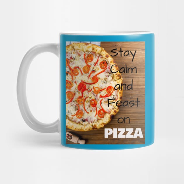 Stay Calm and Feast on PIZZA by Jerry De Luca